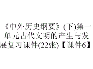 《中外历史纲要》(下)第一单元古代文明的产生与发展复习课件(22张)（课件6）.pptx