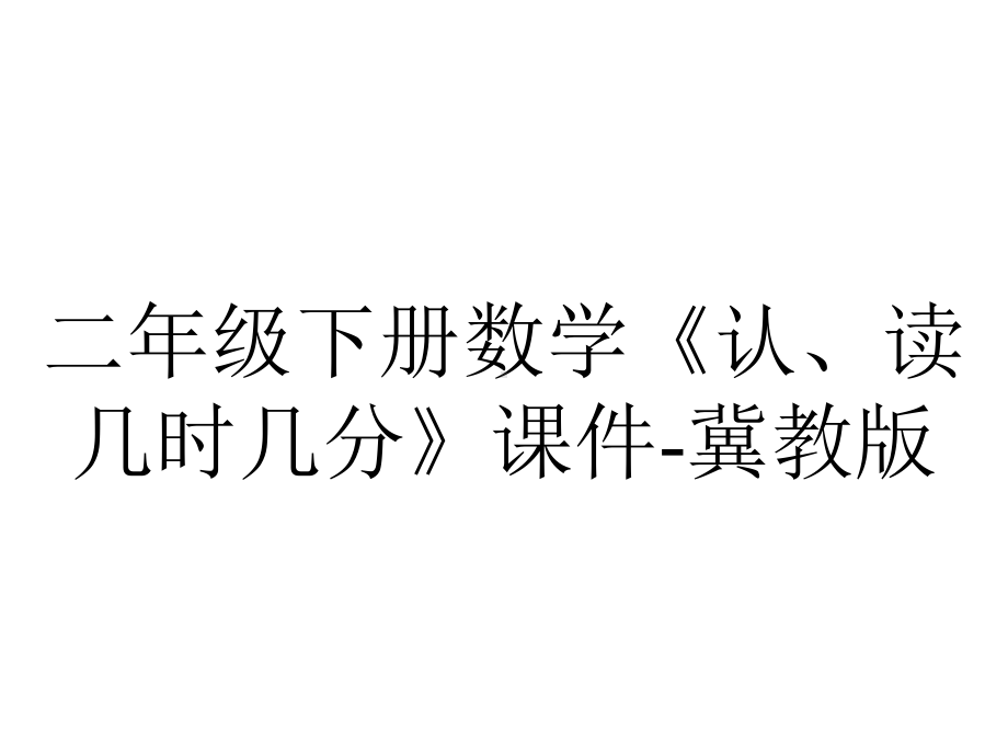 二年级下册数学《认、读几时几分》课件冀教版-2.ppt_第1页