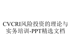 CVCRI风险投资的理论与实务培训-PPT精选文档.ppt