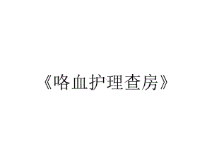 《咯血护理查房》.ppt