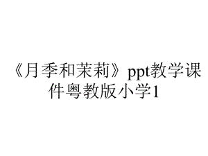 《月季和茉莉》ppt教学课件粤教版小学1.ppt