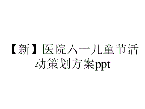 （新）医院六一儿童节活动策划方案ppt.pptx