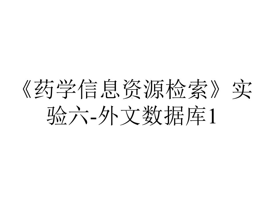 《药学信息资源检索》实验六-外文数据库1.ppt_第1页