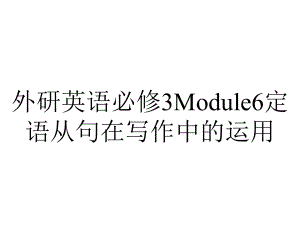 外研英语必修3Module6定语从句在写作中的运用.pptx--（课件中不含音视频）