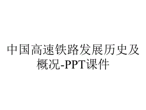 中国高速铁路发展历史及概况课件-2.ppt