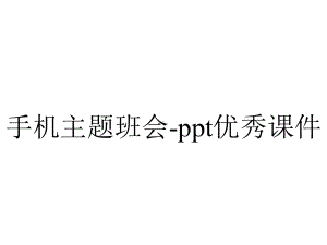 手机主题班会-ppt优秀课件.pptx