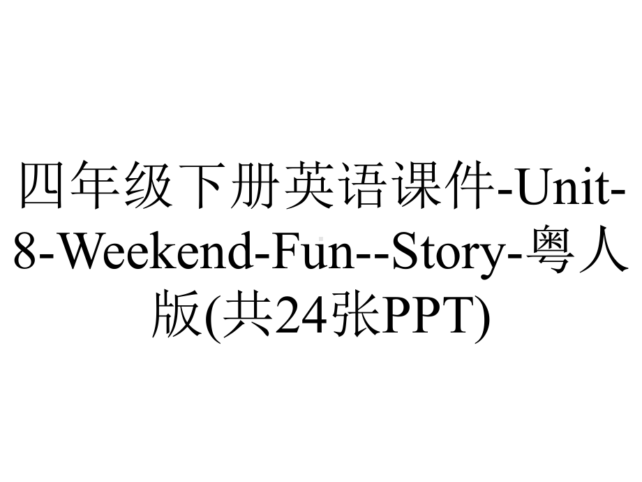 四年级下册英语课件-Unit-8-Weekend-Fun-Story-粤人版(共24张PPT).pptx--（课件中不含音视频）_第1页