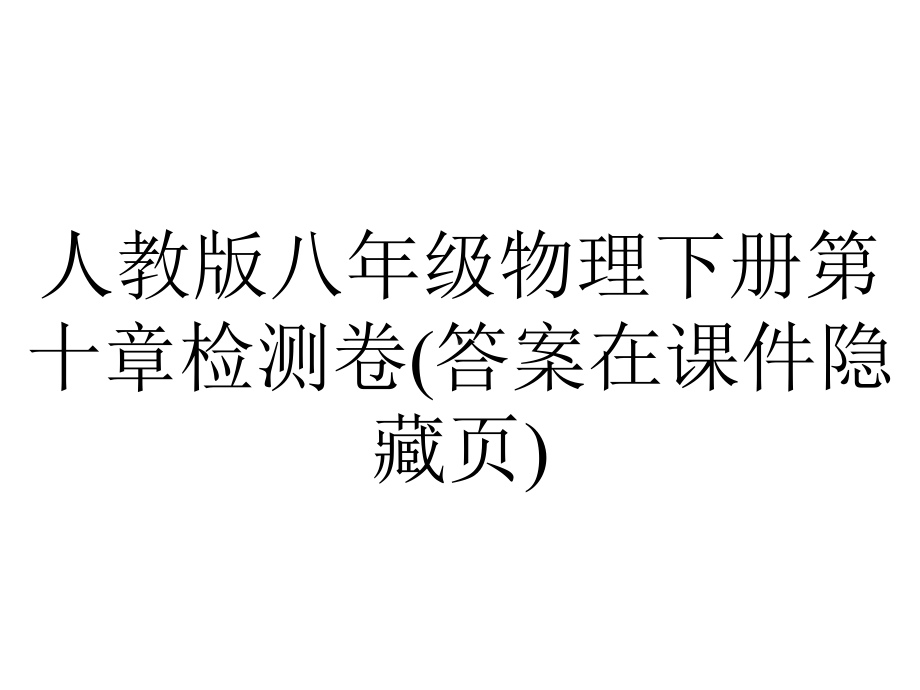 人教版八年级物理下册第十章检测卷(答案在课件隐藏张)-2.ppt_第1页