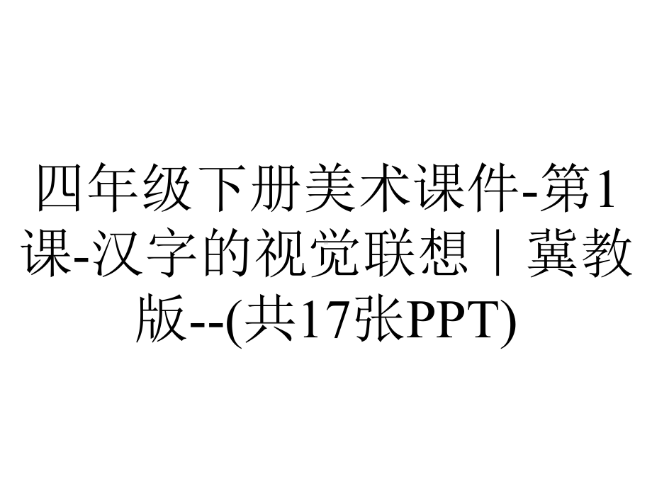 四年级下册美术课件-第1课-汉字的视觉联想｜冀教版-(共17张PPT).ppt_第1页