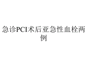 急诊PCI术后亚急性血栓两例.ppt