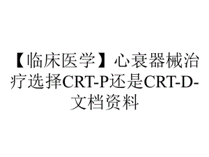 （临床医学）心衰器械治疗选择CRT-P还是CRT-D-文档资料.ppt