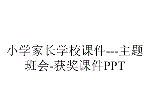 小学家长学校课件--主题班会-获奖课件PPT.ppt