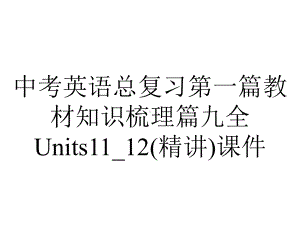 中考英语总复习第一篇教材知识梳理篇九全Units11-12(精讲)课件.ppt