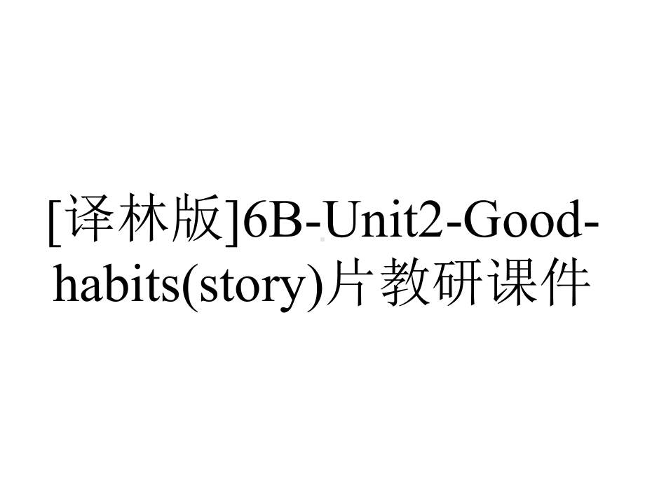 [译林版]6B-Unit2-Good-habits(story)片教研课件.pptx-(课件无音视频)_第1页