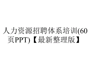 人力资源招聘体系培训(60张)（整理版）.ppt