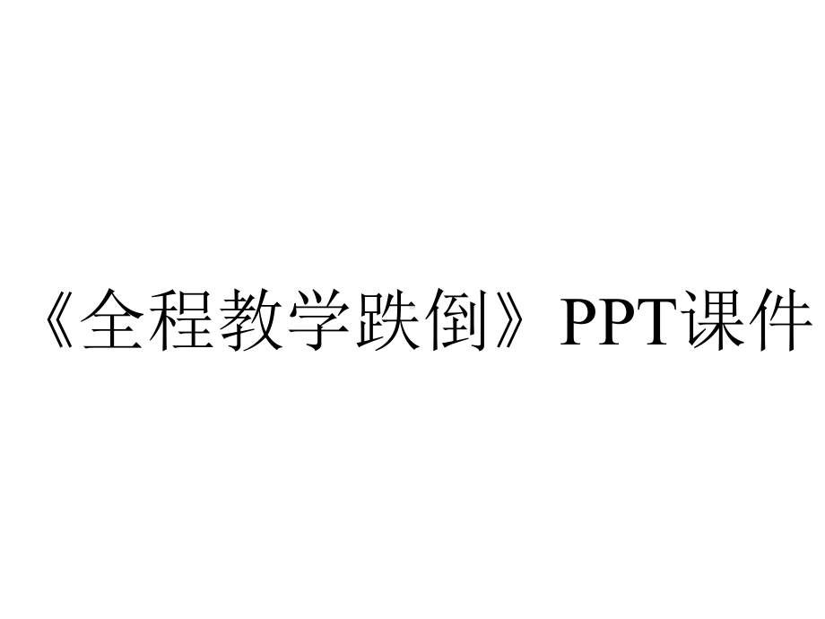 《全程教学跌倒》课件.pptx_第1页