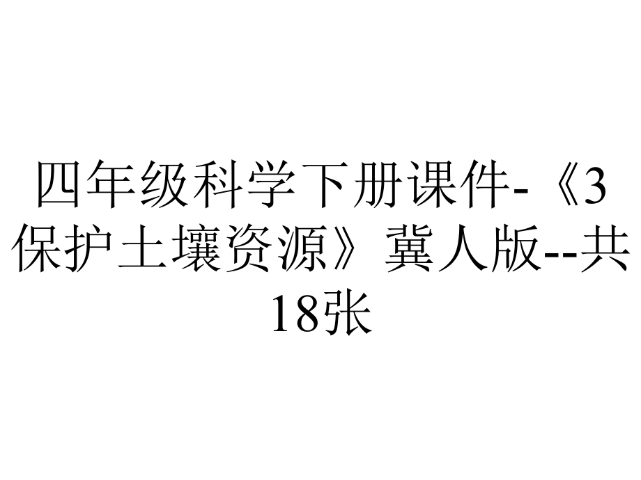 四年级科学下册课件-《3保护土壤资源》冀人版-共18张.pptx_第1页