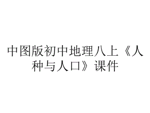 中图版初中地理八上《人种与人口》课件.pptx