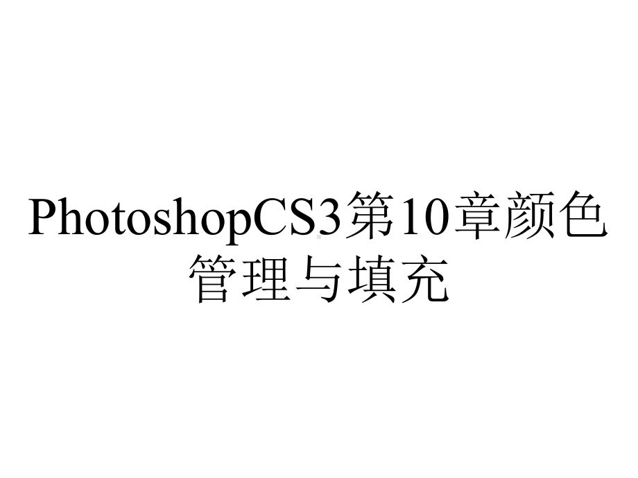 PhotoshopCS3第10章颜色管理与填充.ppt_第1页