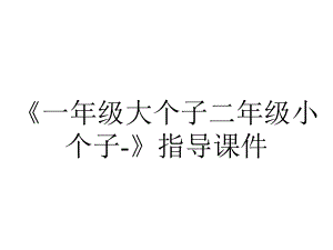 《一年级大个子二年级小个子-》指导课件.ppt