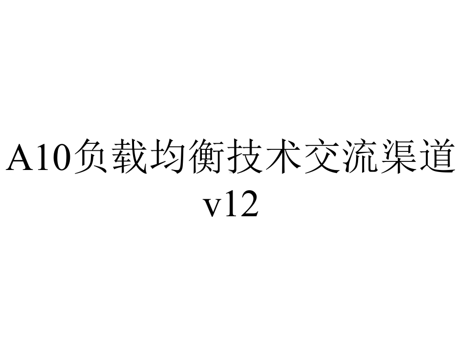 A10负载均衡技术交流渠道v12.pptx_第1页