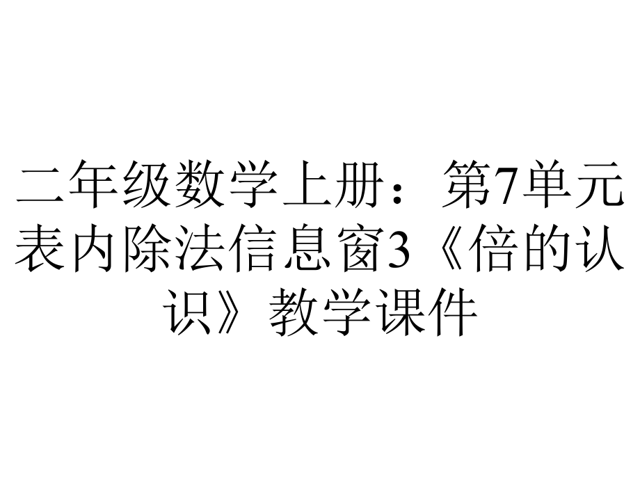 二年级数学上册：第7单元表内除法信息窗3《倍的认识》教学课件.ppt_第1页