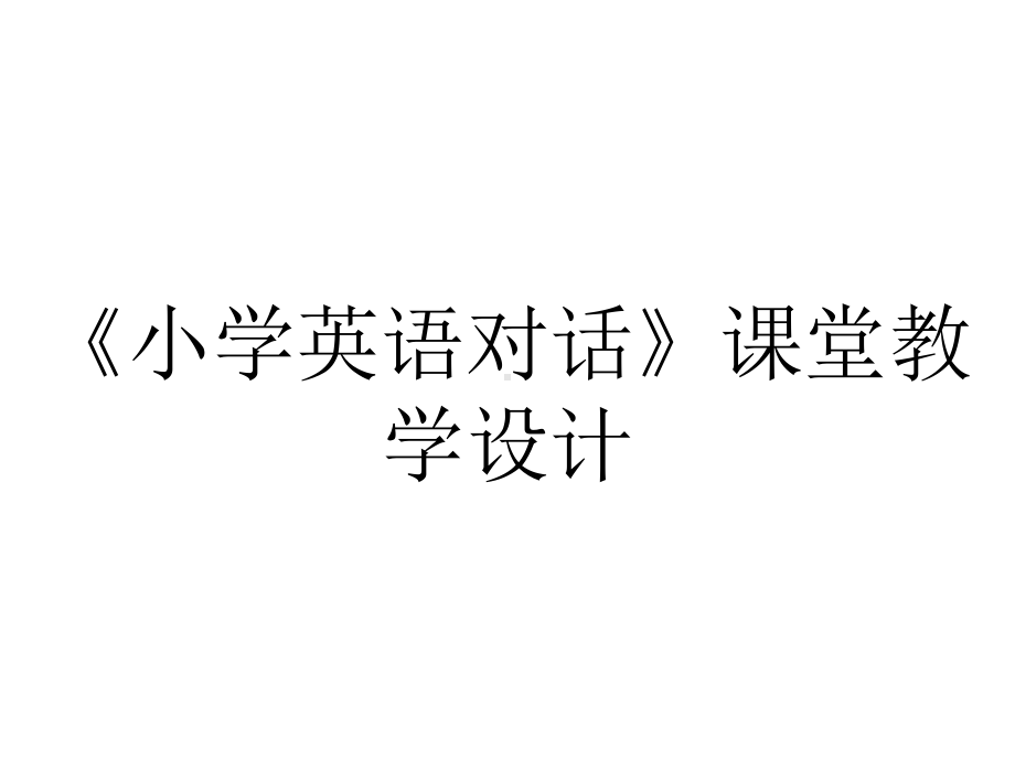 《小学英语对话》课堂教学设计.ppt_第1页