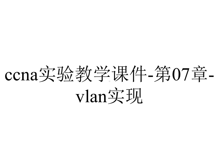 ccna实验教学课件-第07章-vlan实现.ppt_第1页