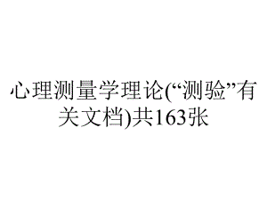 心理测量学理论(“测验”有关文档)共163张.pptx