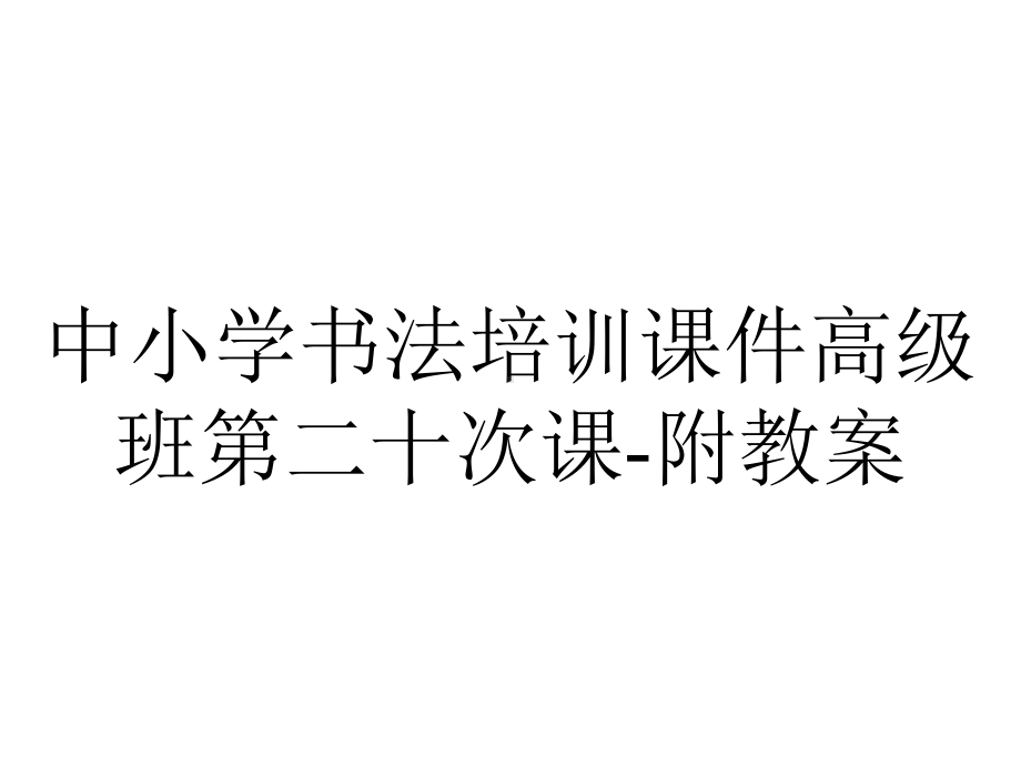 中小学书法培训课件高级班第二十次课附教案-2.pptx_第1页