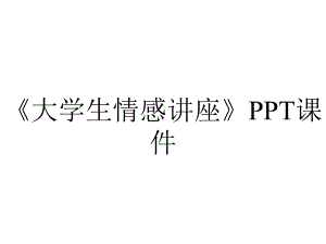 《大学生情感讲座》课件.ppt