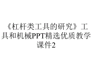 《杠杆类工具的研究》工具和机械PPT精选优质教学课件2.ppt