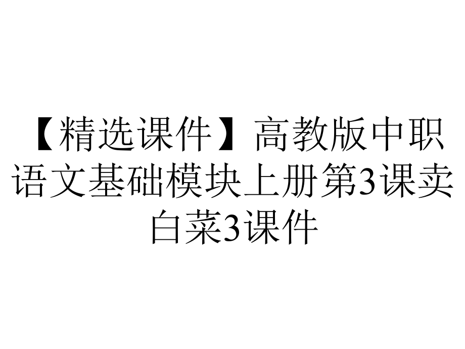 （精选课件）高教版中职语文基础模块上册第3课卖白菜3课件.ppt_第1页