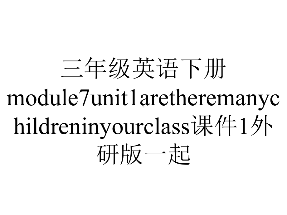 三年级英语下册module7unit1aretheremanychildreninyourclass课件1外研版一起.ppt-(课件无音视频)_第1页