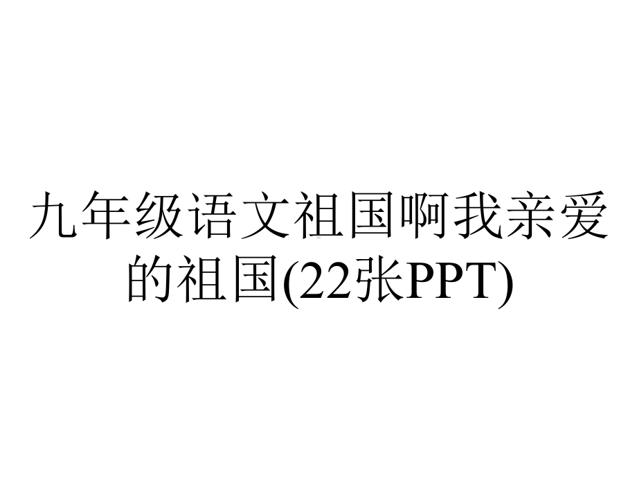 九年级语文祖国啊我亲爱的祖国(22张).ppt_第1页