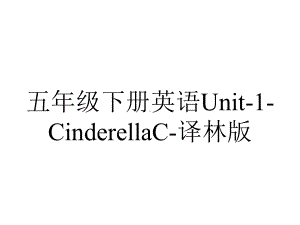 五年级下册英语Unit1CinderellaC译林版.ppt-(课件无音视频)