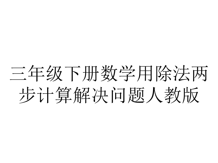 三年级下册数学用除法两步计算解决问题人教版.pptx_第1页