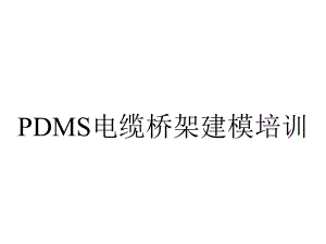 PDMS电缆桥架建模培训.ppt