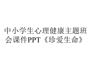 中小学生心理健康主题班会课件《珍爱生命》.pptx