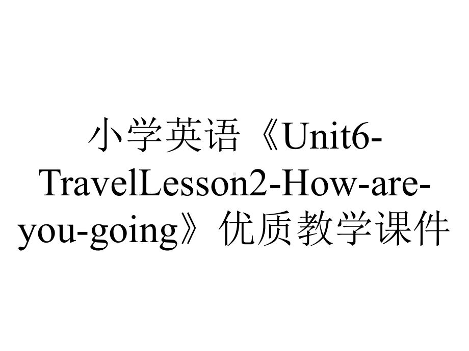 小学英语《Unit6-TravelLesson2-How-are-you-going》优质教学课件.pptx--（课件中不含音视频）_第1页