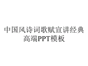 中国风诗词歌赋宣讲经典高端模板.pptx