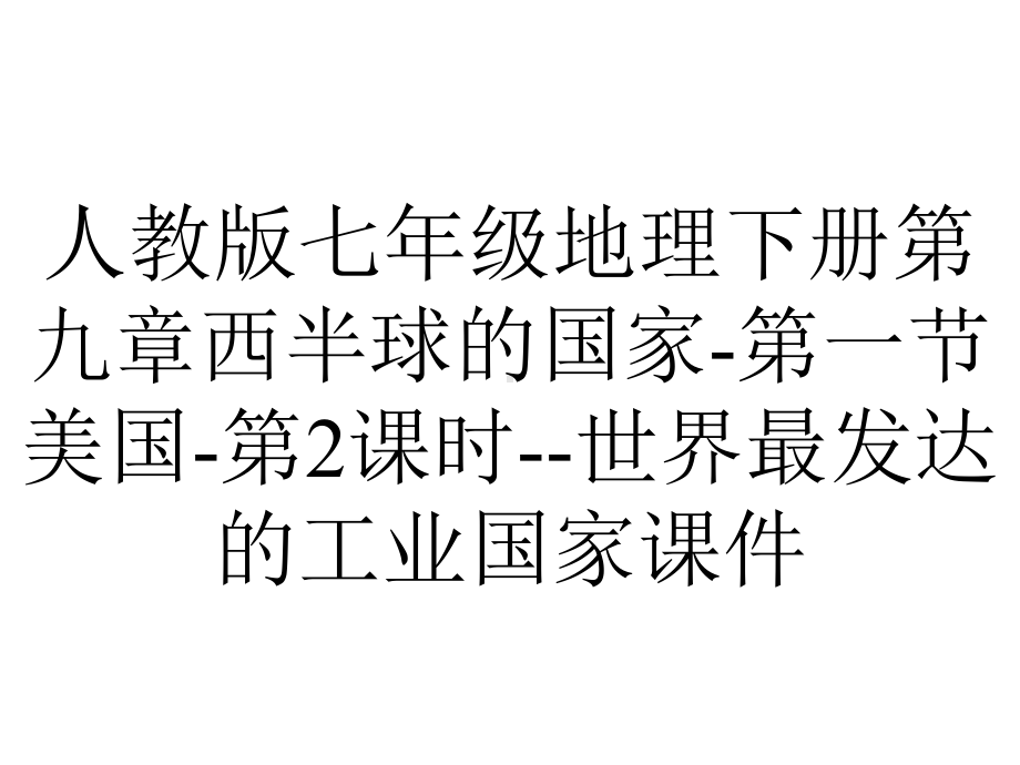 人教版七年级地理下册第九章西半球的国家第一节美国第2课时世界最发达的工业国家课件-2.ppt_第1页