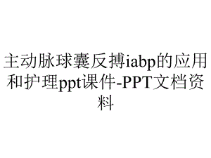 主动脉球囊反搏iabp的应用和护理课件-2.ppt