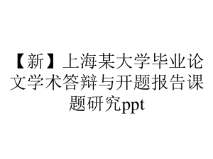 （新）上海某大学毕业论文学术答辩与开题报告课题研究ppt.pptx