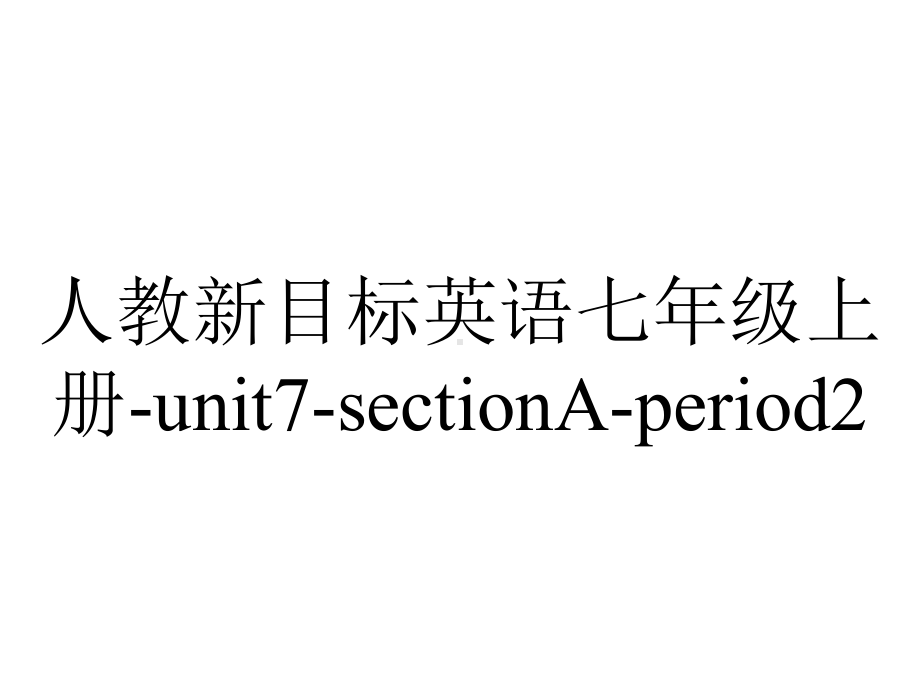 人教新目标英语七年级上册unit7sectionAperiod2.ppt-(课件无音视频)_第1页