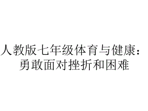 人教版七年级体育与健康：勇敢面对挫折和困难.pptx