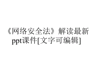 《网络安全法》解读最新ppt课件[文字可编辑].ppt