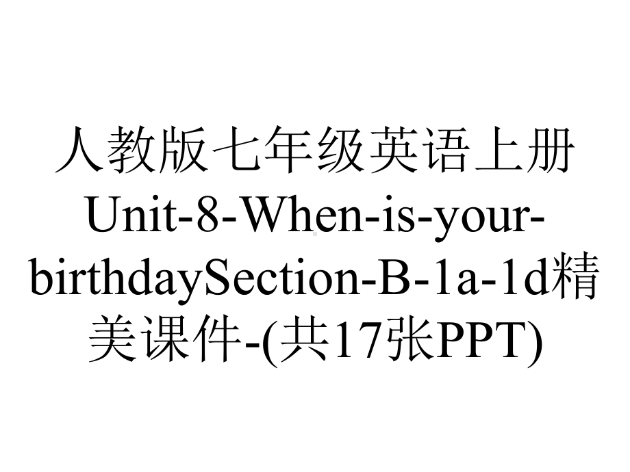 人教版七年级英语上册Unit8WhenisyourbirthdaySectionB1a1d精美课件(共17张)-2.ppt--（课件中不含音视频）_第1页