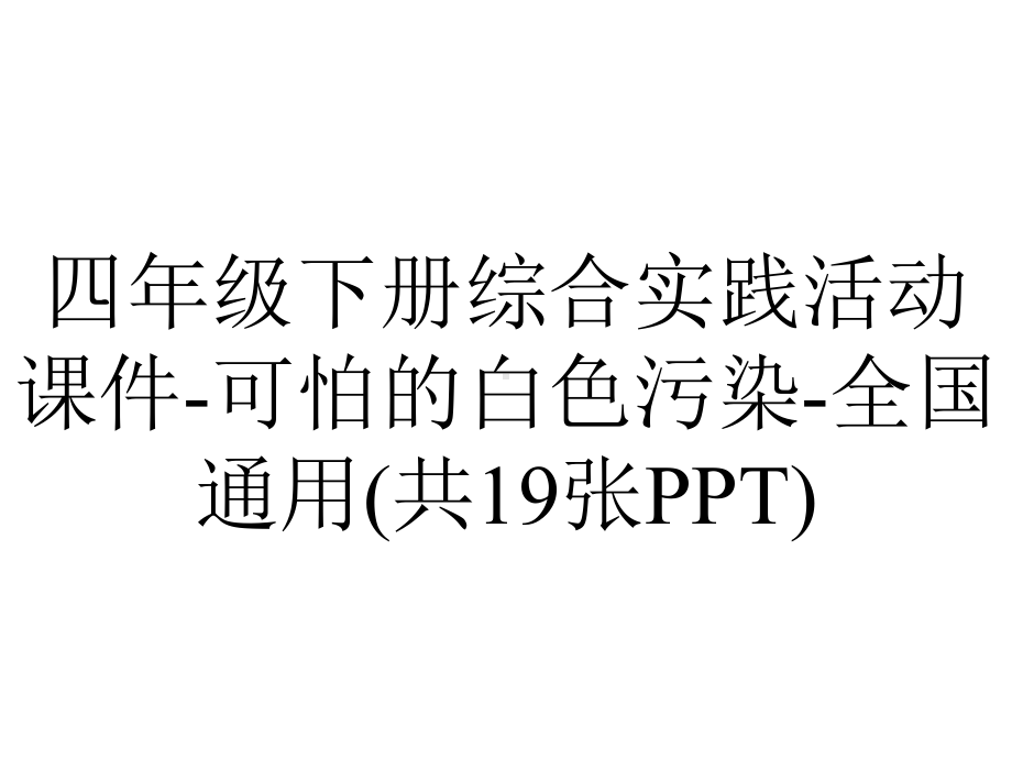 四年级下册综合实践活动课件-可怕的白色污染-全国通用(共19张PPT).pptx_第1页