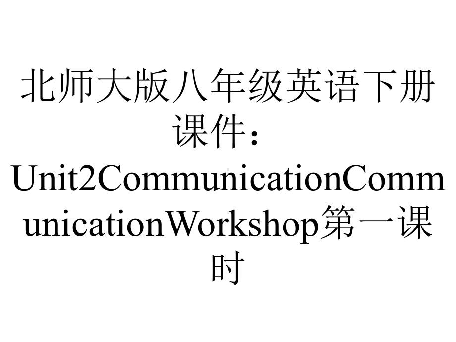 北师大版八年级英语下册课件：Unit2CommunicationCommunicationWorkshop第一课时.pptx--（课件中不含音视频）_第1页